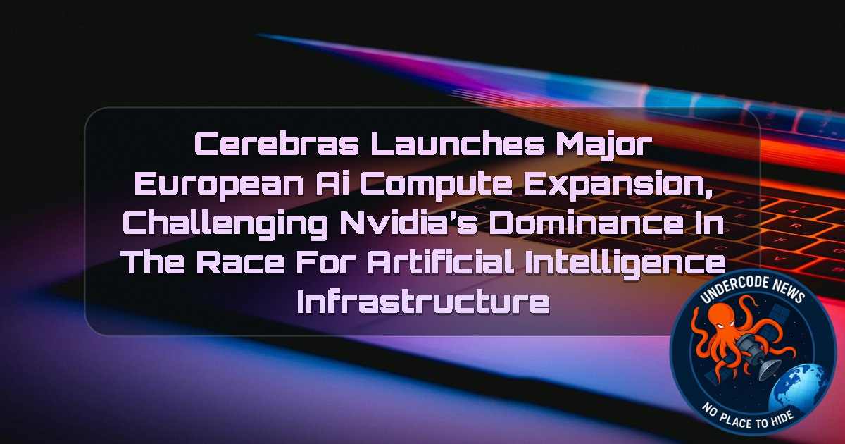 Cerebras Launches Major European AI Compute Expansion, Challenging Nvidia’s Dominance in the Race for Artificial Intelligence Infrastructure + Video