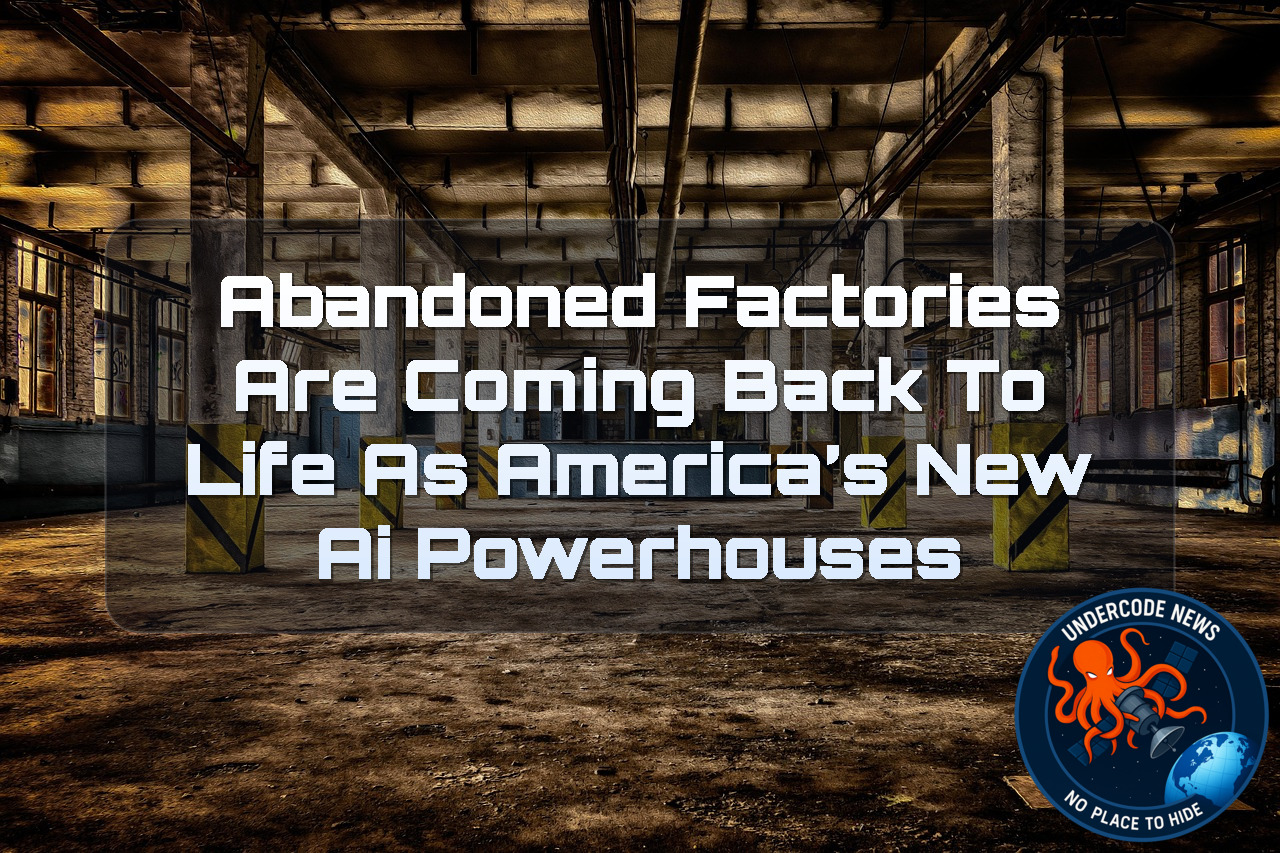 Abandoned Factories Are Coming Back to Life as America’s New AI Powerhouses + Video