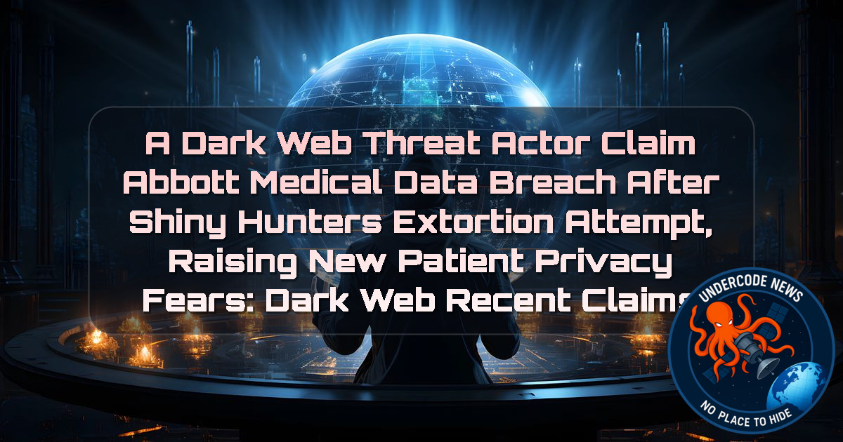 a DarkWeb threat actor Claim Abbott Medical Data Breach After ShinyHunters Extortion Attempt, Raising New Patient Privacy Fears: Dark Web recent claims + Video