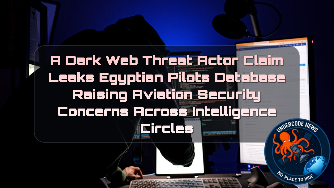 a DarkWeb threat actor Claim Leaks Egyptian Pilots Database Raising Aviation Security Concerns Across Intelligence Circles + Video