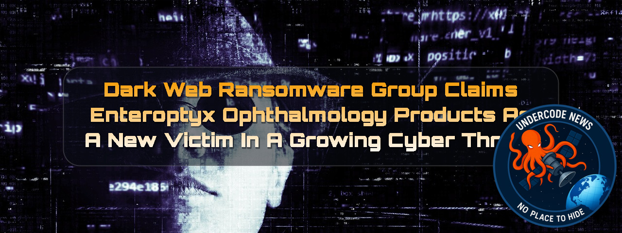 Dark Web Ransomware Group Claims Enteroptyx Ophthalmology Products as a New Victim in a Growing Cyber Threat + Video