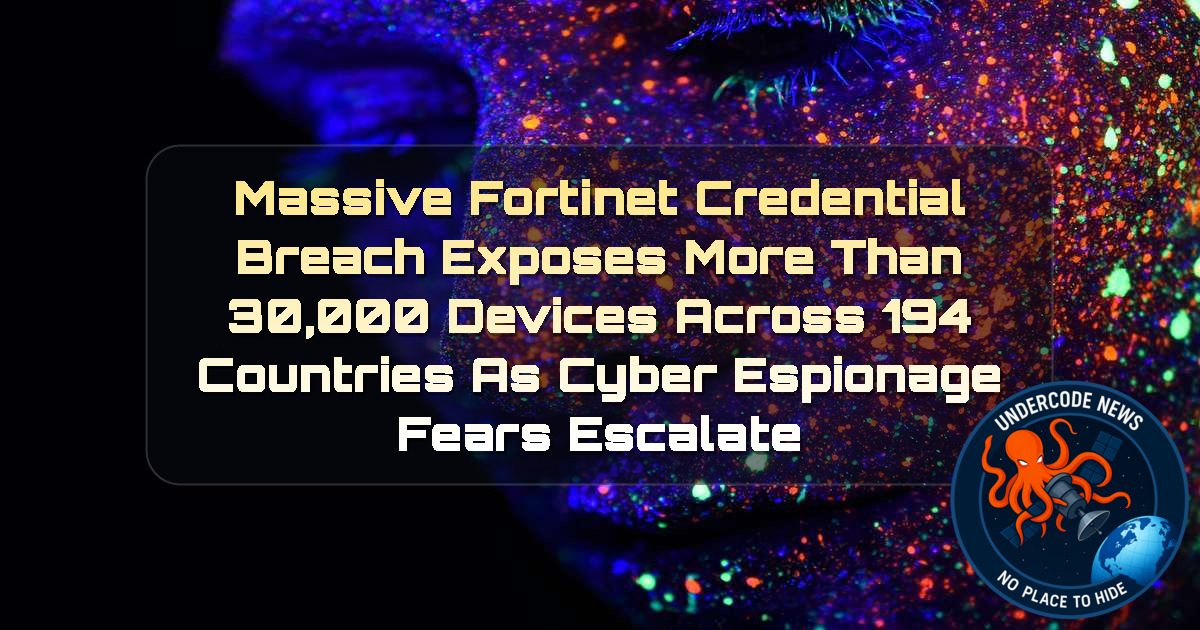 Massive Fortinet Credential Breach Exposes More Than 30,000 Devices Across 194 Countries as Cyber Espionage Fears Escalate + Video
