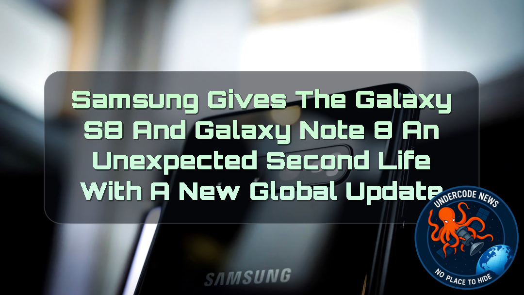 Samsung Gives the Galaxy S8 and Galaxy Note 8 an Unexpected Second Life With a New Global Update + Video