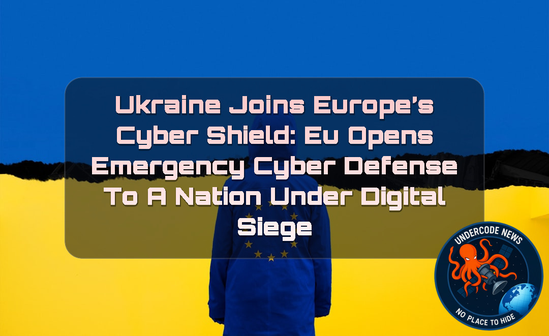 Ukraine Joins Europe’s Cyber Shield: EU Opens Emergency Cyber Defense to a Nation Under Digital Siege + Video
