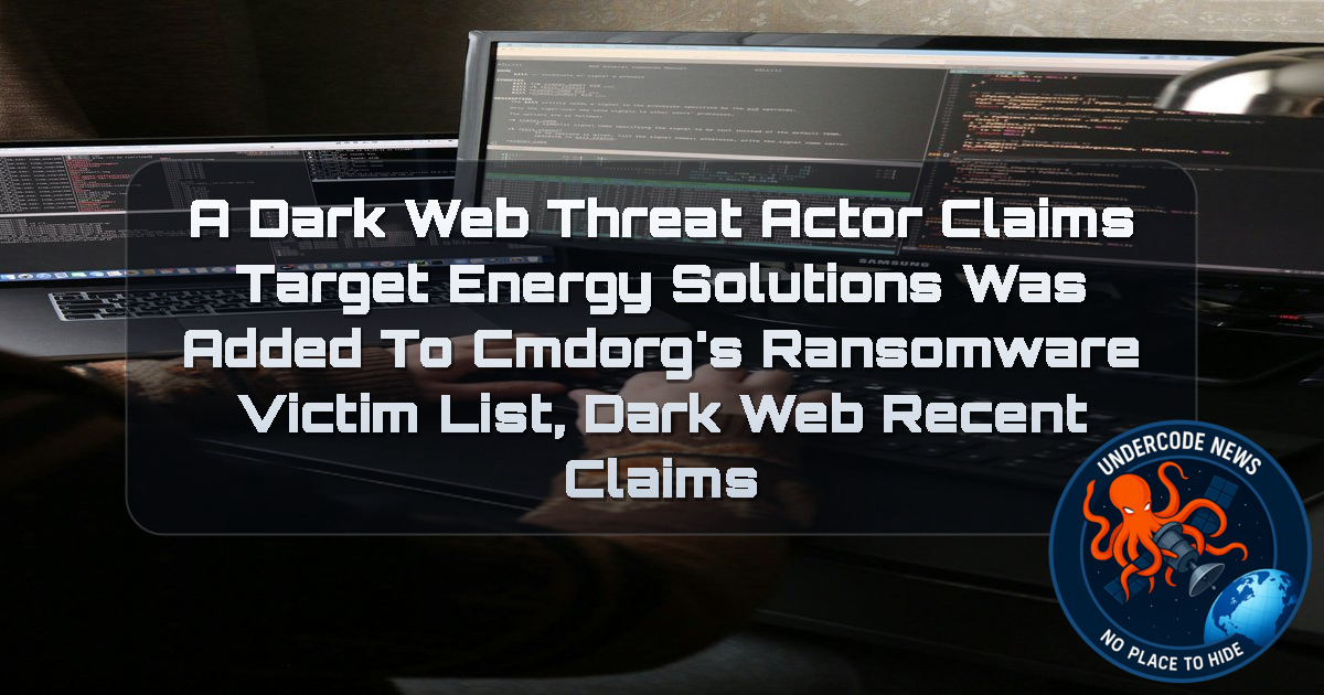 A DarkWeb Threat Actor Claims Target Energy Solutions Was Added to CMDORG’s Ransomware Victim List, Dark Web recent claims + Video