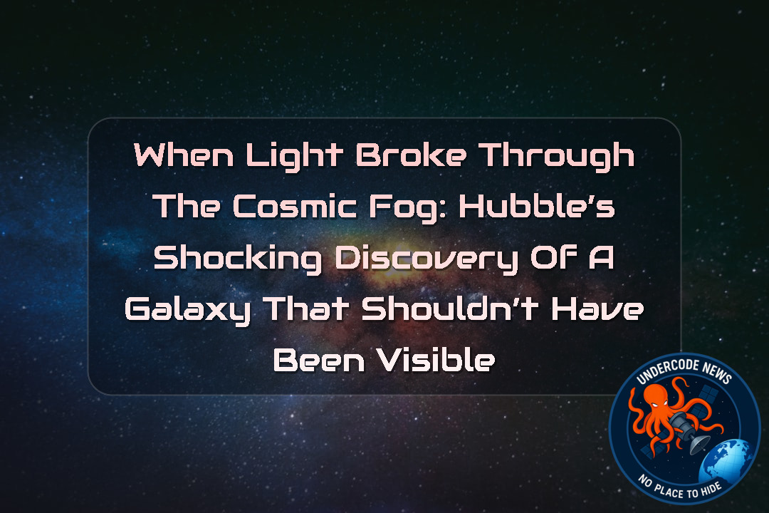 When Light Broke Through the Cosmic Fog: Hubble’s Shocking Discovery of a Galaxy That Shouldn’t Have Been Visible + Video