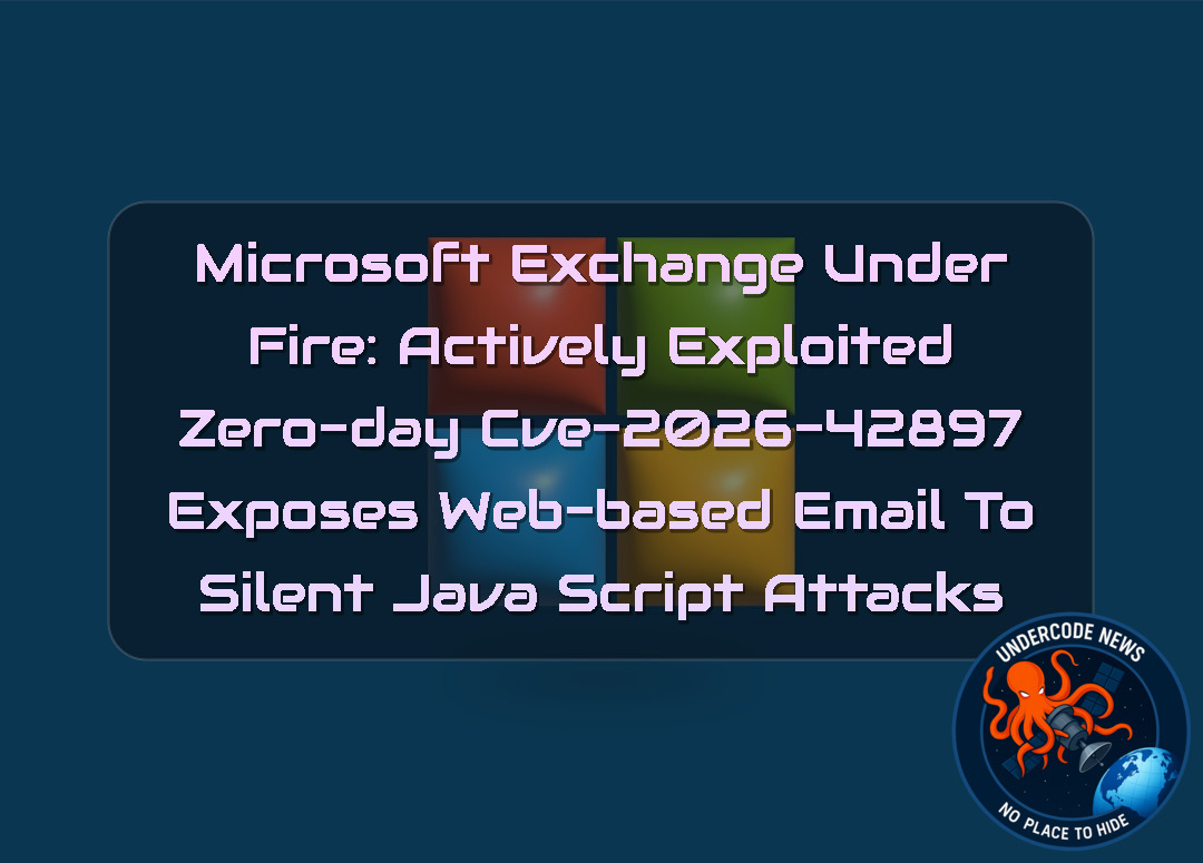 Microsoft Exchange Under Fire: Actively Exploited Zero-Day CVE-2026-42897 Exposes Web-Based Email to Silent JavaScript Attacks + Video