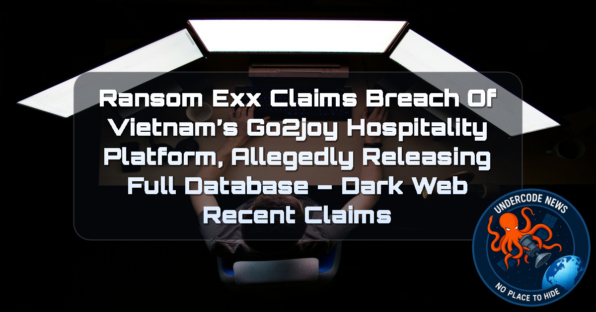 RansomExx Claims Breach of Vietnam’s Go2Joy Hospitality Platform, Allegedly Releasing Full Database – Dark Web Recent Claims + Video