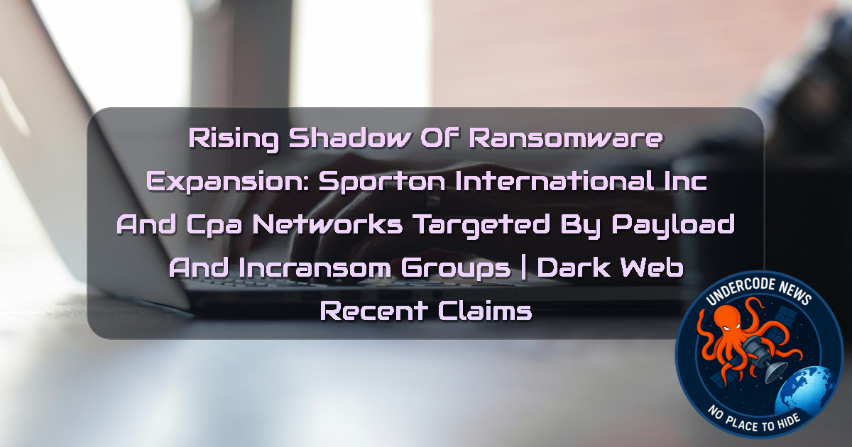 Rising Shadow of Ransomware Expansion: SPORTON International Inc and CPA Networks Targeted by Payload and incransom Groups | Dark Web recent claims + Video