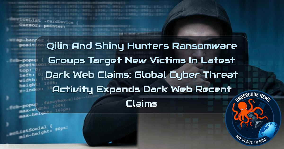 Qilin and ShinyHunters Ransomware Groups Target New Victims in Latest Dark Web Claims: Global Cyber Threat Activity Expands Dark Web Recent Claims + Video