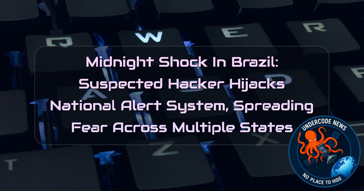 Midnight Shock in Brazil: Suspected Hacker Hijacks National Alert System, Spreading Fear Across Multiple States + Video