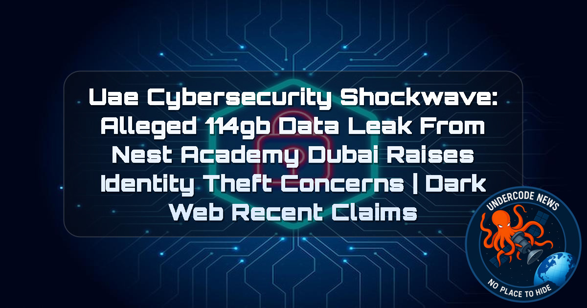 UAE Cybersecurity Shockwave: Alleged 114GB Data Leak from Nest Academy Dubai Raises Identity Theft Concerns | Dark Web recent claims + Video