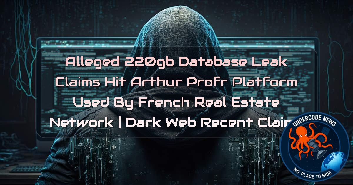Alleged 220GB Database Leak Claims Hit ArthurProfr Platform Used by French Real Estate Network | Dark Web recent claims + Video