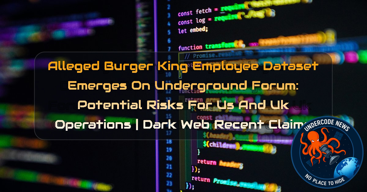 Alleged Burger King Employee Dataset Emerges on Underground Forum: Potential Risks for US and UK Operations | Dark Web recent claims + Video