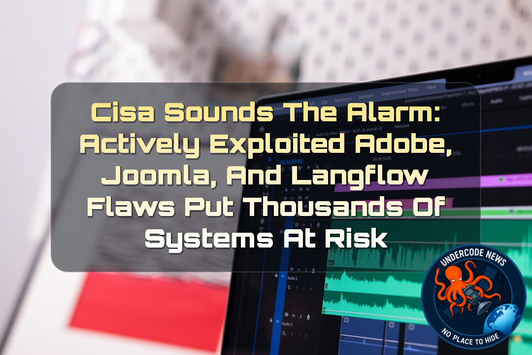 CISA Sounds the Alarm: Actively Exploited Adobe, Joomla, and Langflow Flaws Put Thousands of Systems at Risk + Video