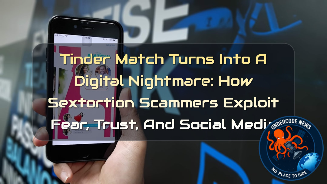 Tinder Match Turns Into a Digital Nightmare: How Sextortion Scammers Exploit Fear, Trust, and Social Media + Video