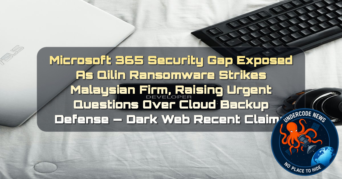 Microsoft 365 Security Gap Exposed as Qilin Ransomware Strikes Malaysian Firm, Raising Urgent Questions Over Cloud Backup Defense — Dark Web recent claims + Video