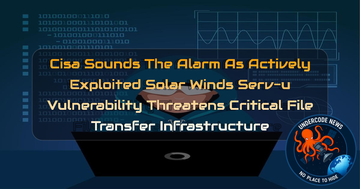 CISA Sounds the Alarm as Actively Exploited SolarWinds Serv-U Vulnerability Threatens Critical File Transfer Infrastructure + Video