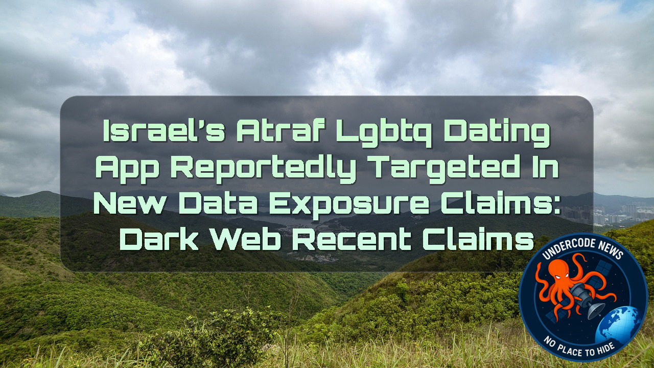 Israel’s Atraf LGBTQ Dating App Reportedly Targeted in New Data Exposure Claims: Dark Web Recent Claims + Video