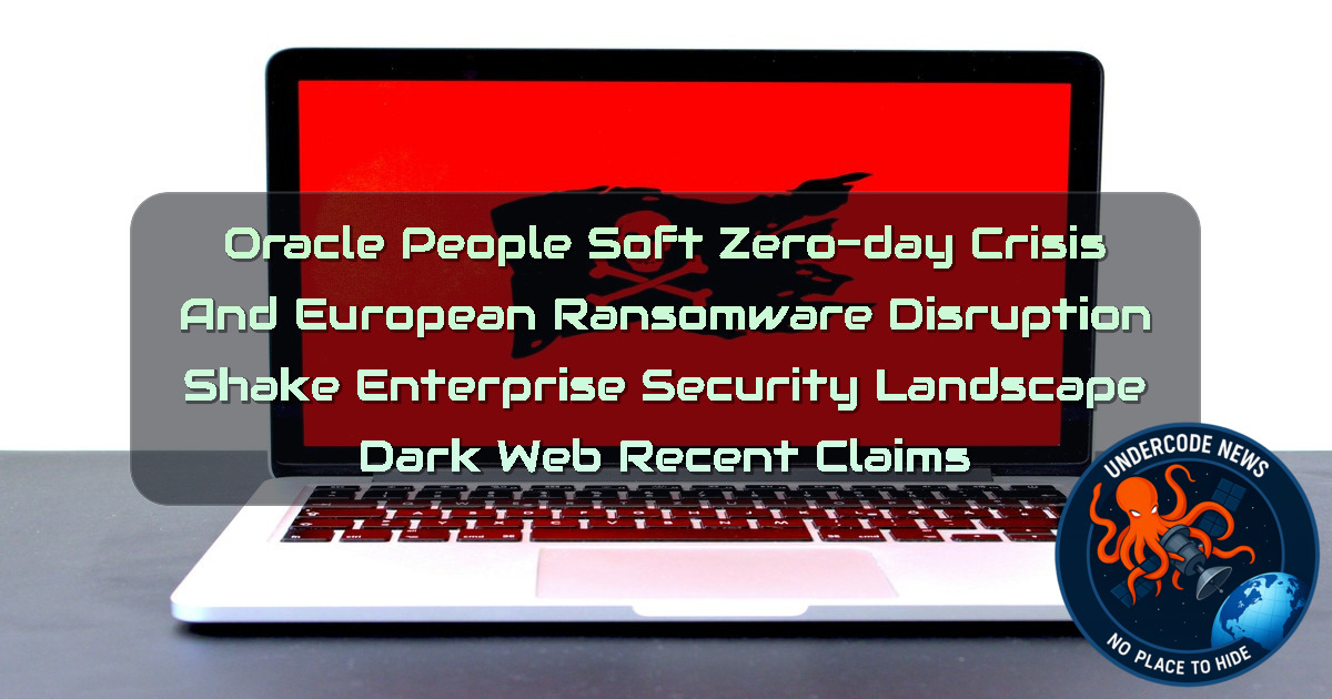 Oracle PeopleSoft Zero-Day Crisis and European Ransomware Disruption Shake Enterprise Security Landscape Dark Web recent claims + Video