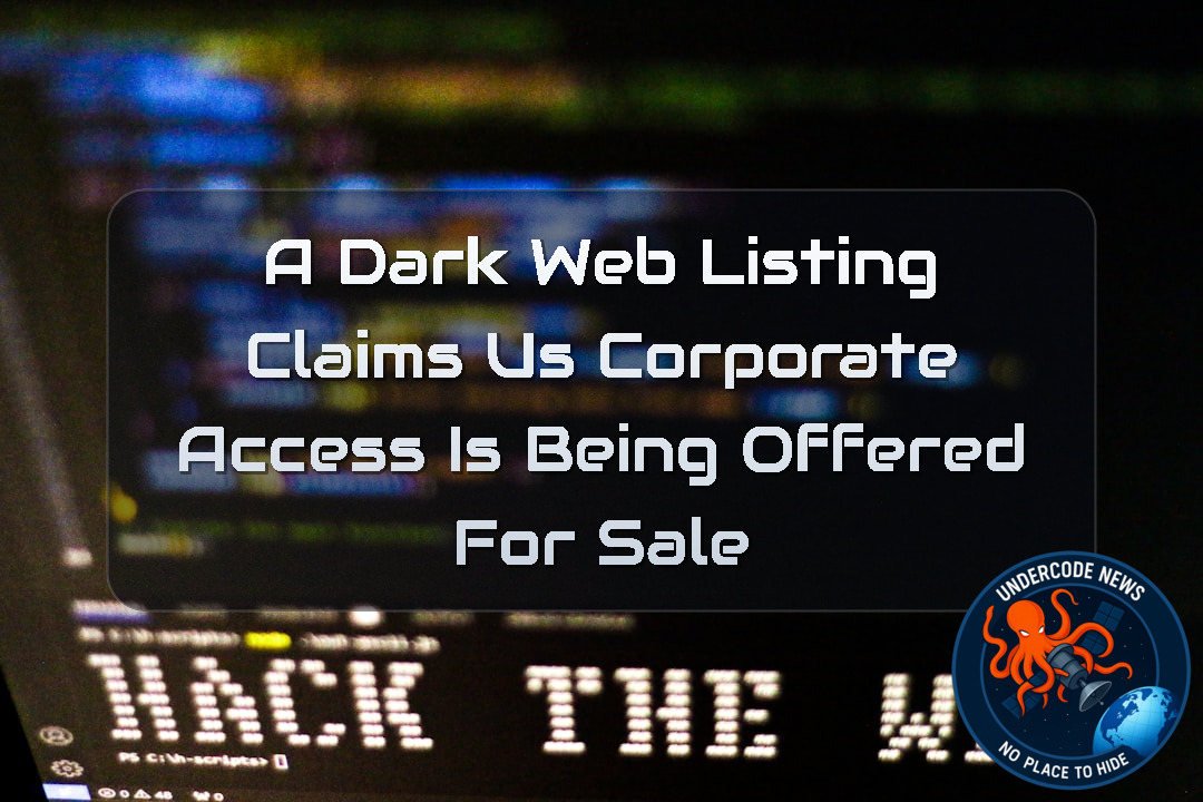 A Dark Web Listing Claims US Corporate Access Is Being Offered for Sale + Video