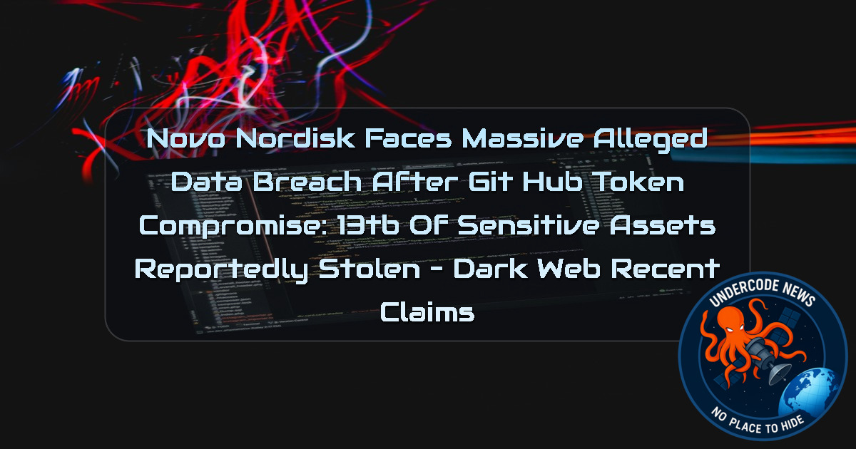 Novo Nordisk Faces Massive Alleged Data Breach After GitHub Token Compromise: 13TB of Sensitive Assets Reportedly Stolen – Dark Web Recent Claims + Video