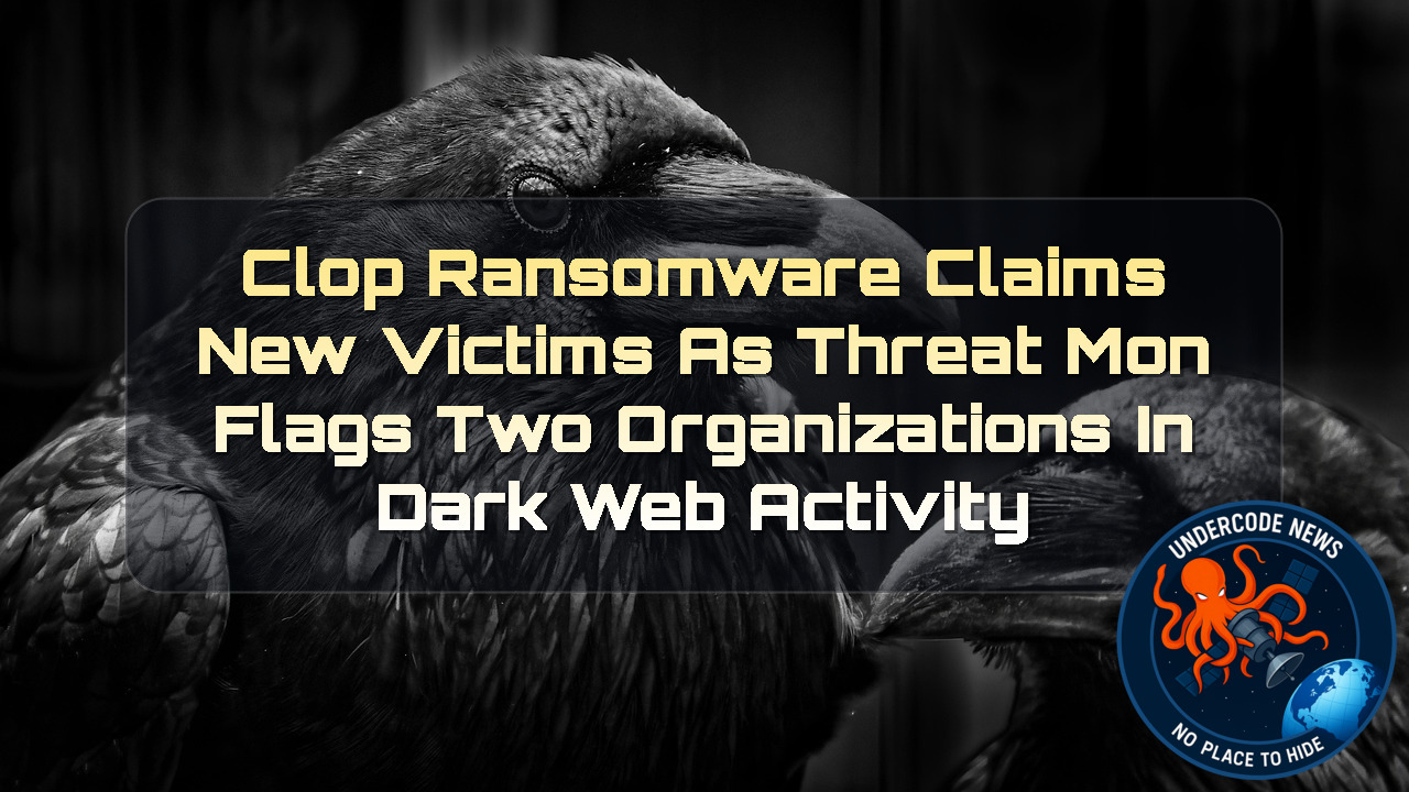 Clop Ransomware Claims New Victims as ThreatMon Flags Two Organizations in Dark Web Activity + Video