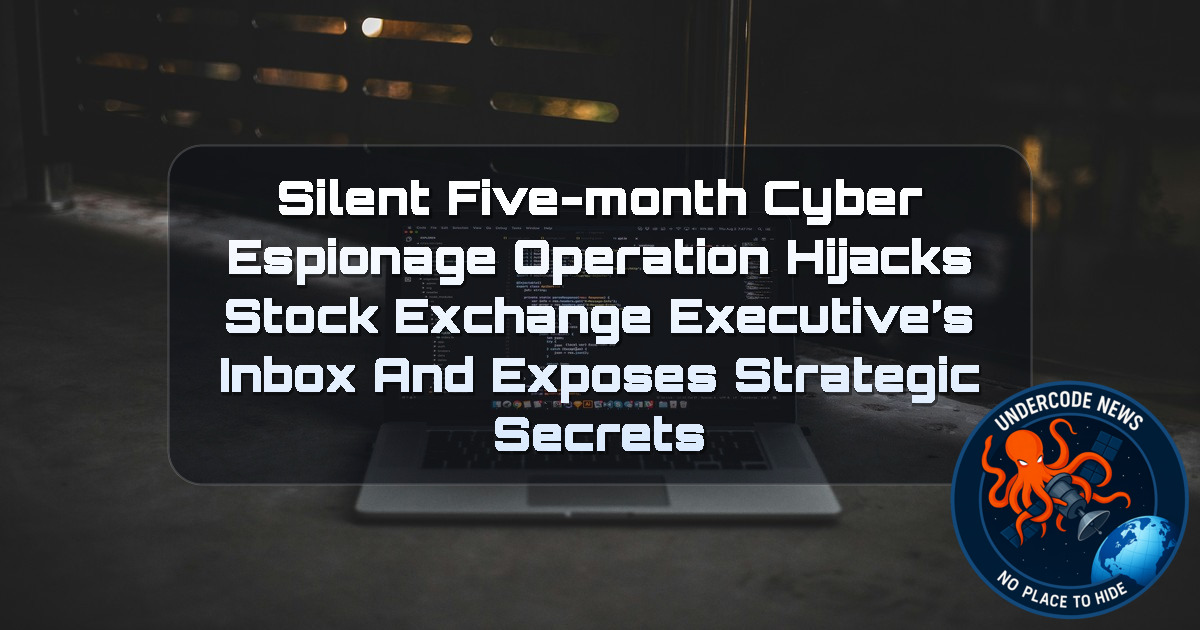 Silent Five-Month Cyber Espionage Operation Hijacks Stock Exchange Executive’s Inbox and Exposes Strategic Secrets + Video