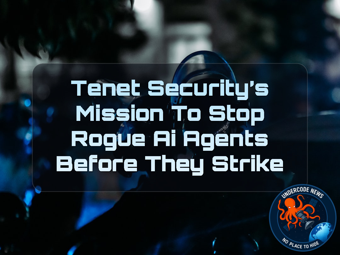 Tenet Security’s Mission to Stop Rogue AI Agents Before They Strike + Video