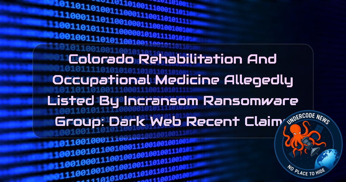 Colorado Rehabilitation and Occupational Medicine Allegedly Listed by INCRansom Ransomware Group: Dark Web Recent Claims + Video