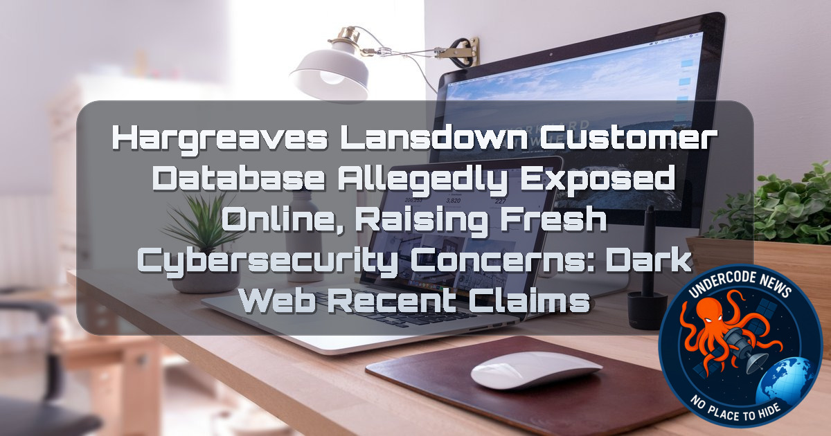 Hargreaves Lansdown Customer Database Allegedly Exposed Online, Raising Fresh Cybersecurity Concerns: Dark Web Recent Claims + Video