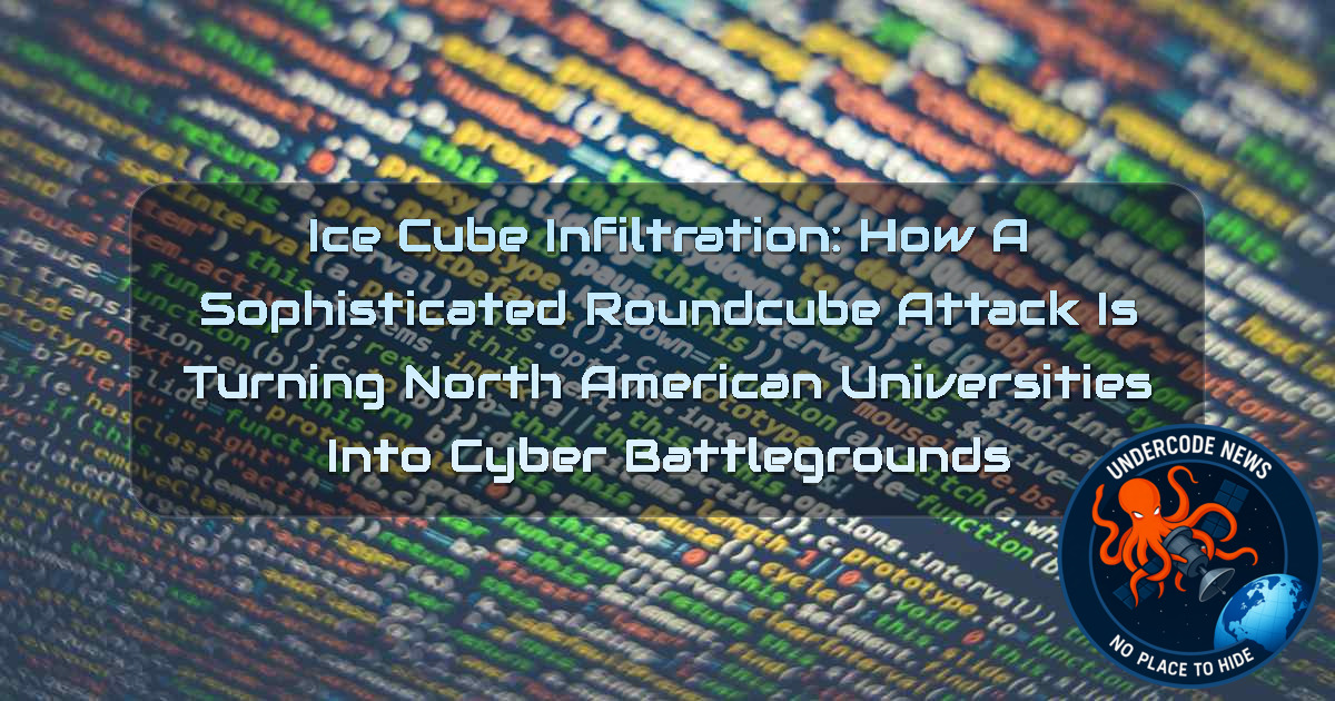 IceCube Infiltration: How a Sophisticated Roundcube Attack Is Turning North American Universities into Cyber Battlegrounds