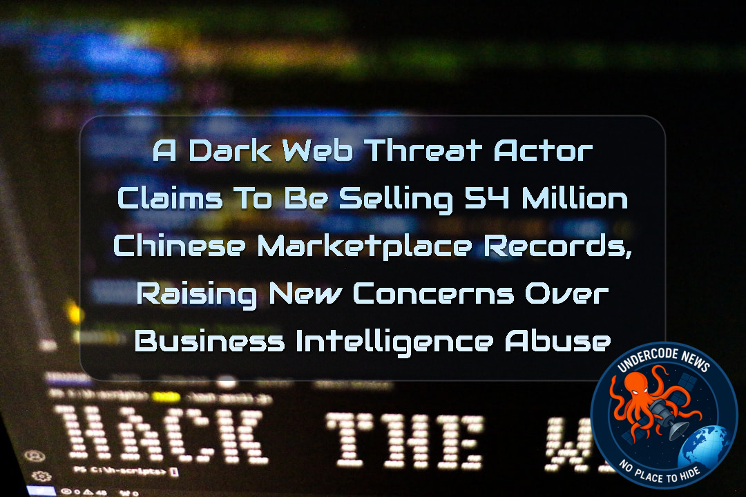 A DarkWeb Threat Actor Claims to Be Selling 54 Million Chinese Marketplace Records, Raising New Concerns Over Business Intelligence Abuse + Video