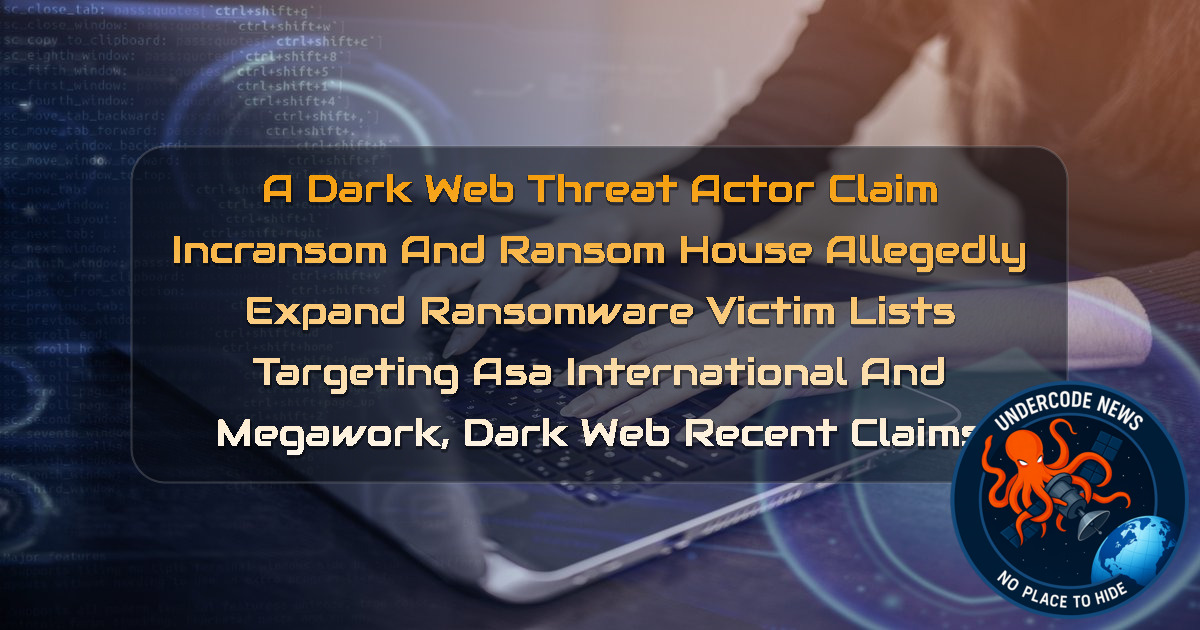 a DarkWeb threat actor Claim Incransom and RansomHouse Allegedly Expand Ransomware Victim Lists Targeting ASA International and Megawork, Dark Web recent claims + Video