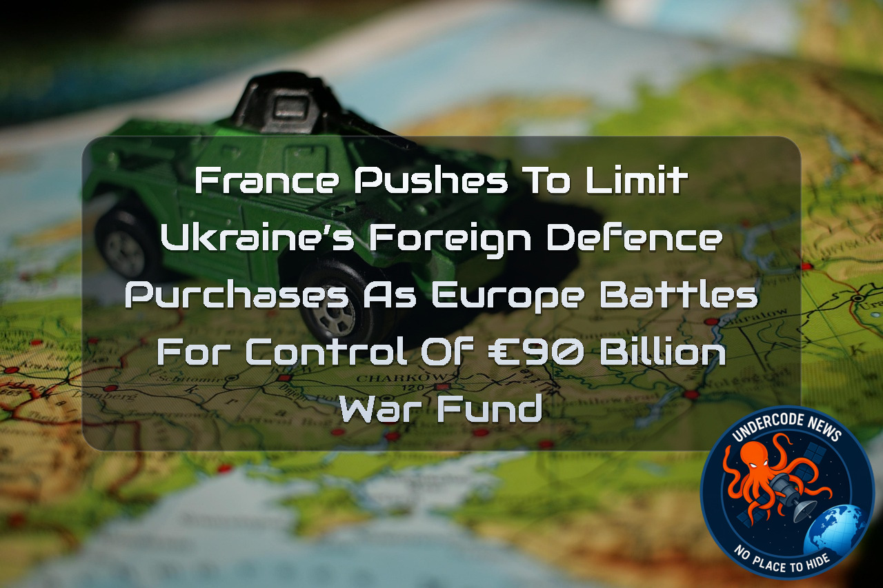France Pushes to Limit Ukraine’s Foreign Defence Purchases as Europe Battles for Control of €90 Billion War Fund + Video