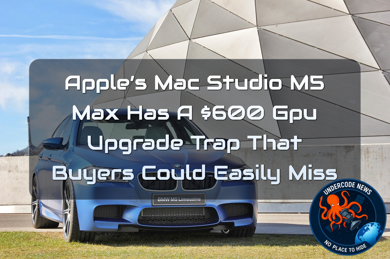Apple’s Mac Studio M5 Max Has a 00 GPU Upgrade Trap That Buyers Could Easily Miss + Video