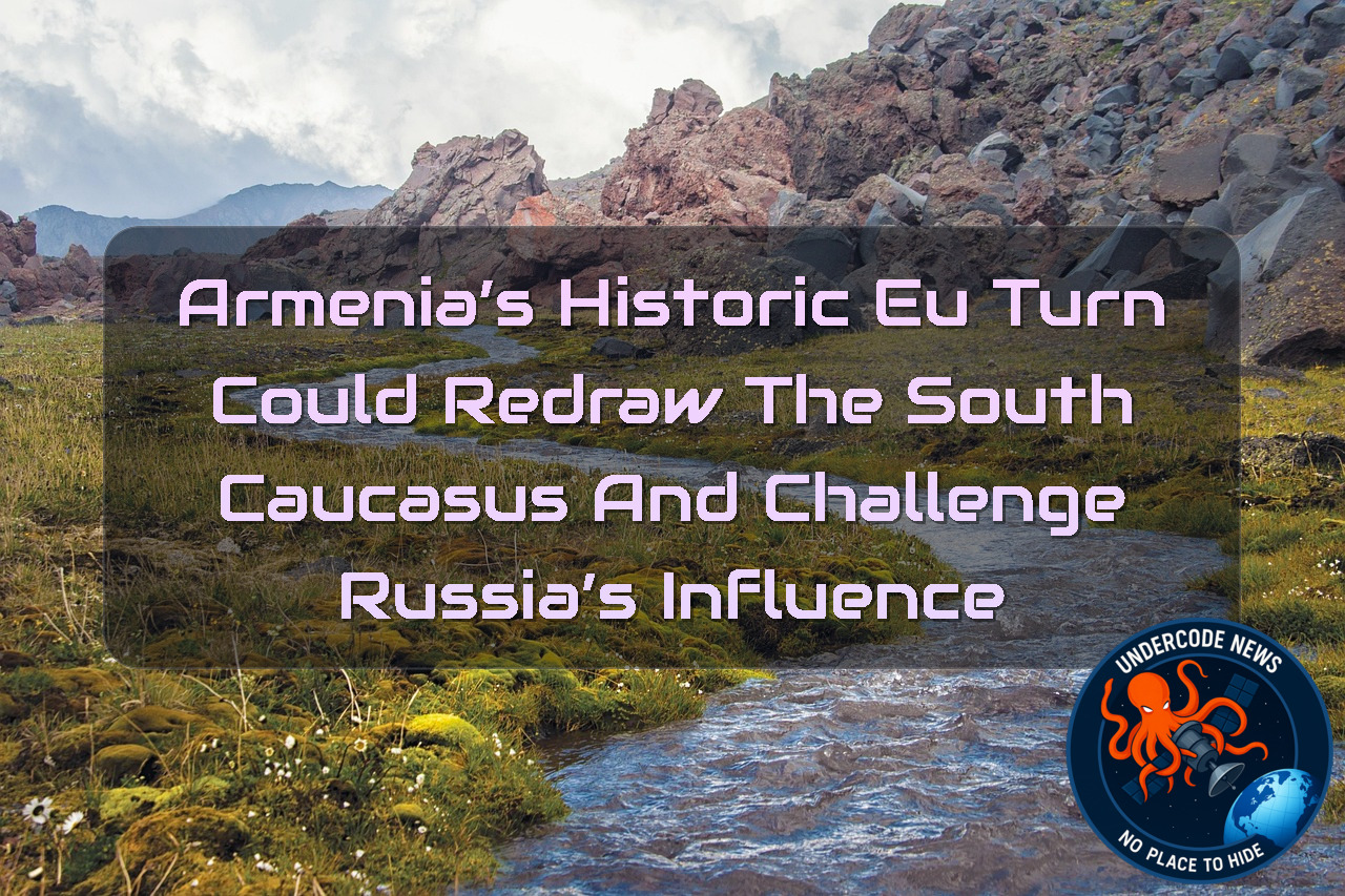 Armenia’s Historic EU Turn Could Redraw the South Caucasus and Challenge Russia’s Influence + Video