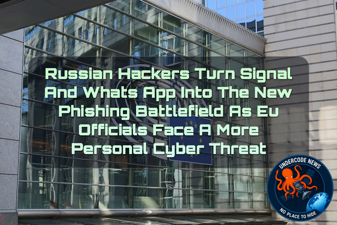 Russian Hackers Turn Signal and WhatsApp Into the New Phishing Battlefield as EU Officials Face a More Personal Cyber Threat + Video