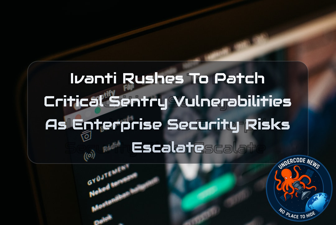 Ivanti Rushes to Patch Critical Sentry Vulnerabilities as Enterprise Security Risks Escalate + Video