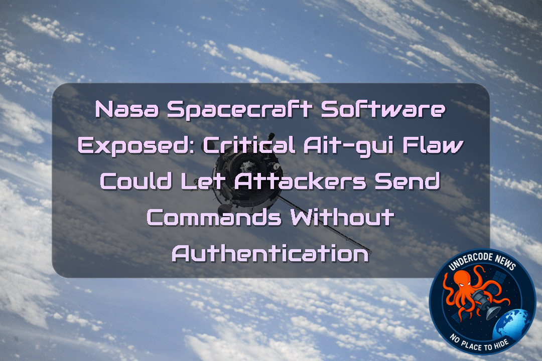 NASA Spacecraft Software Exposed: Critical AIT-GUI Flaw Could Let Attackers Send Commands Without Authentication