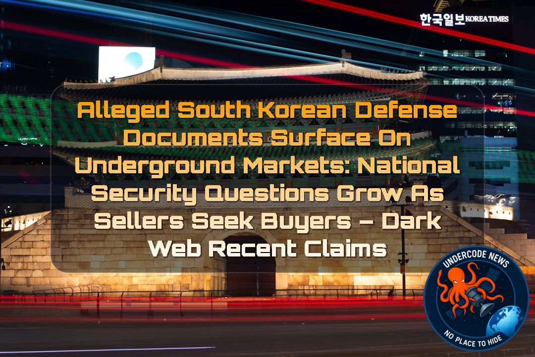Alleged South Korean Defense Documents Surface on Underground Markets: National Security Questions Grow as Sellers Seek Buyers – Dark Web Recent Claims + Video