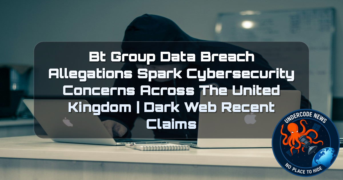 BT Group Data Breach Allegations Spark Cybersecurity Concerns Across the United Kingdom | Dark Web Recent Claims + Video
