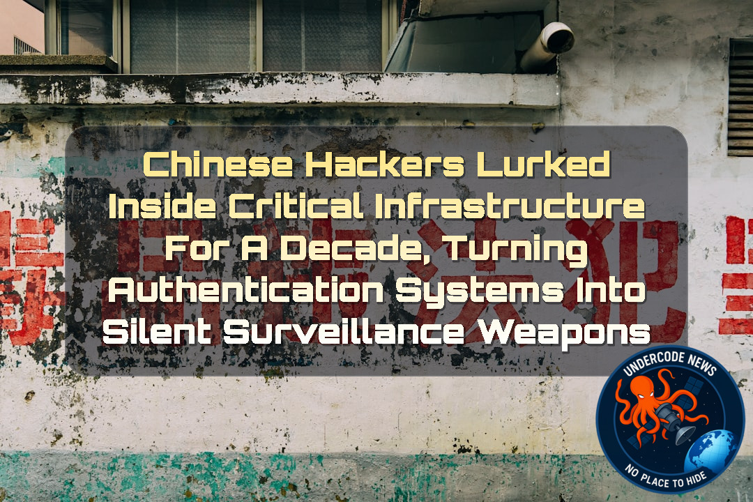 Chinese Hackers Lurked Inside Critical Infrastructure for a Decade, Turning Authentication Systems Into Silent Surveillance Weapons + Video
