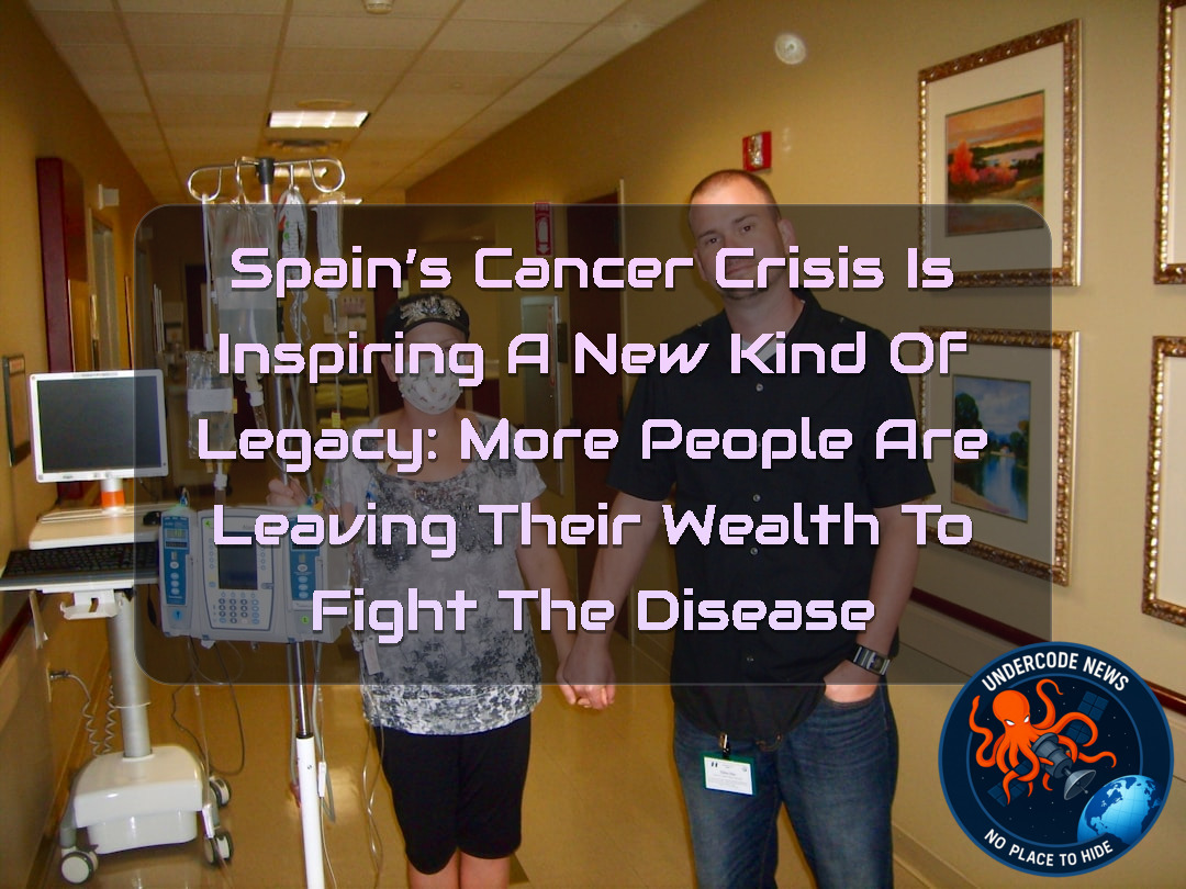 Spain’s Cancer Crisis Is Inspiring a New Kind of Legacy: More People Are Leaving Their Wealth to Fight the Disease + Video