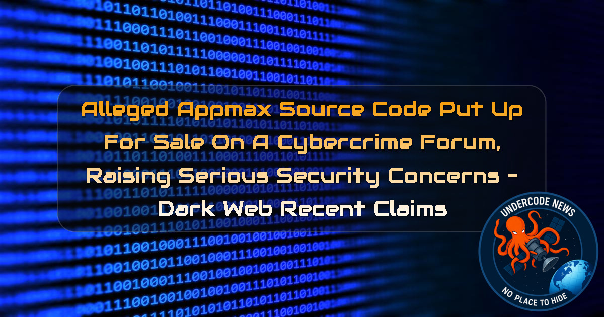 Alleged Appmax Source Code Put Up for Sale on a Cybercrime Forum, Raising Serious Security Concerns – Dark Web recent claims + Video
