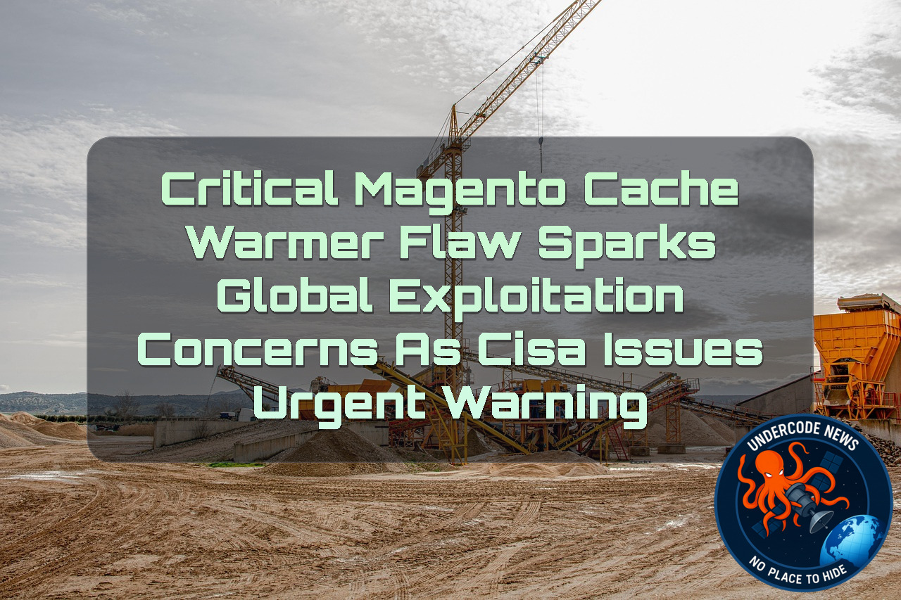 Critical Magento Cache Warmer Flaw Sparks Global Exploitation Concerns as CISA Issues Urgent Warning + Video