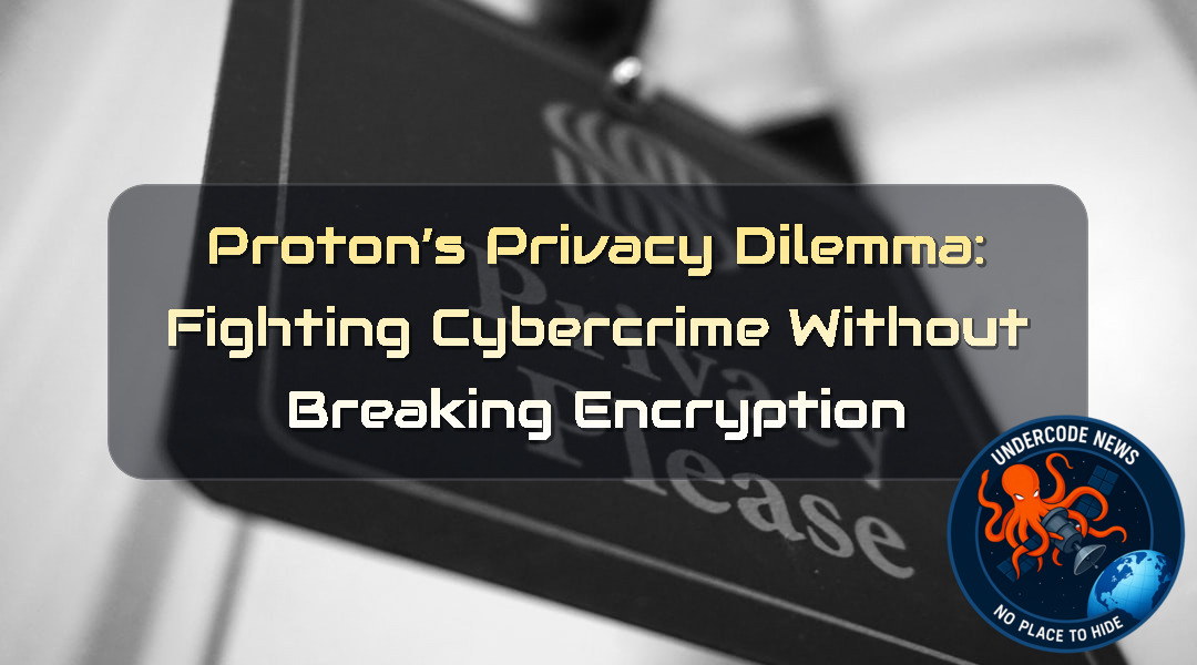 Proton’s Privacy Dilemma: Fighting Cybercrime Without Breaking Encryption + Video