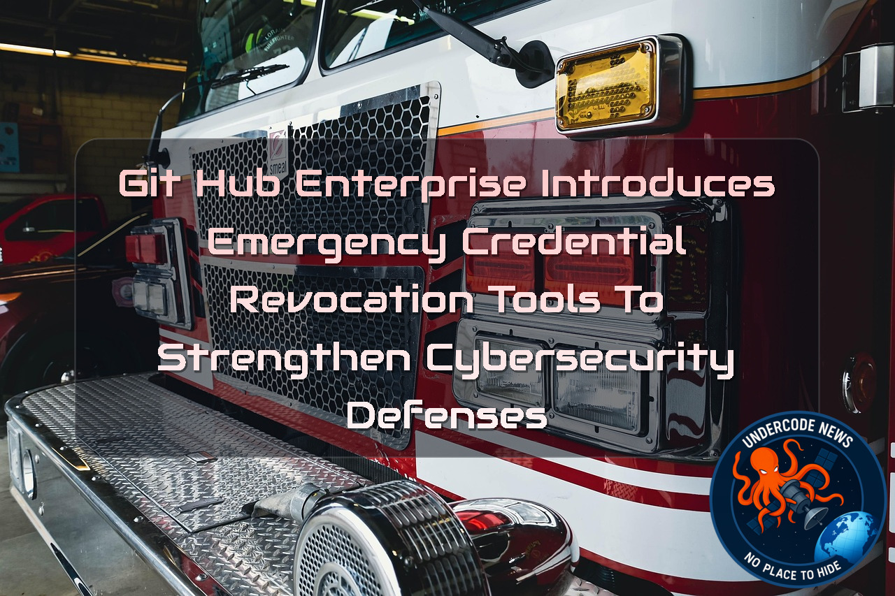 GitHub Enterprise Introduces Emergency Credential Revocation Tools to Strengthen Cybersecurity Defenses + Video