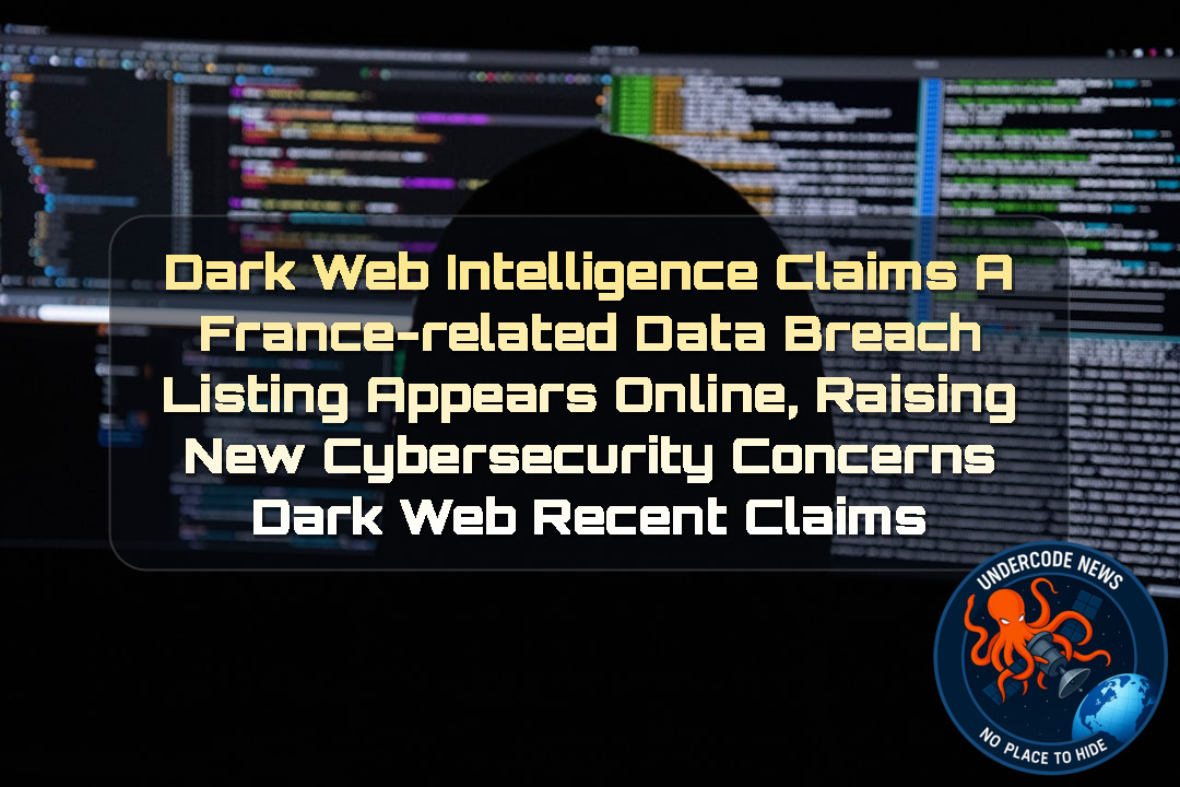 Dark Web Intelligence Claims a France-Related Data Breach Listing Appears Online, Raising New Cybersecurity Concerns Dark Web recent claims + Video
