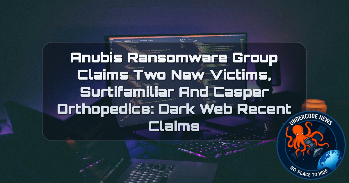Anubis Ransomware Group Claims Two New Victims, Surtifamiliar and Casper Orthopedics: Dark Web Recent Claims + Video